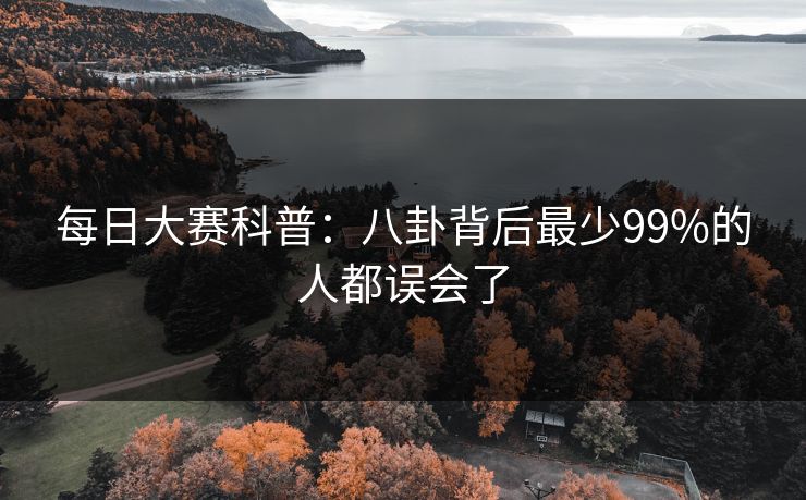 每日大赛科普：八卦背后最少99%的人都误会了